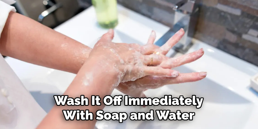 Wash It Off Immediately With Soap and Water