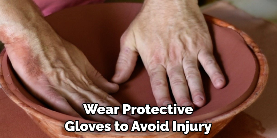  Wear Protective 
Gloves to Avoid Injury