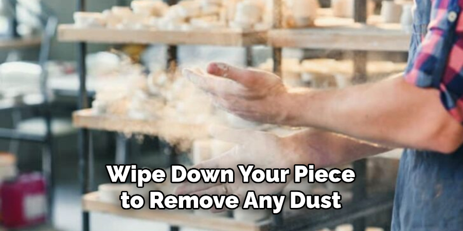 Wipe Down Your Piece to Remove Any Dust