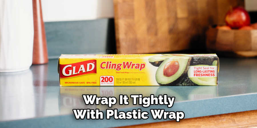 Wrap It Tightly With Plastic Wrap