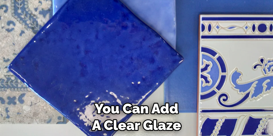 You Can Add A Clear Glaze