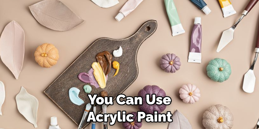 You Can Use Acrylic Paint