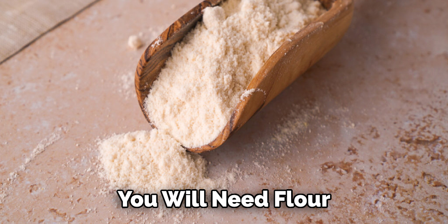  You Will Need Flour