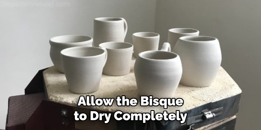 Allow the Bisque to Dry Completely