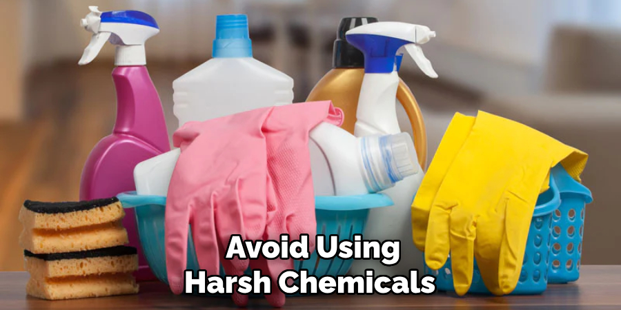 Avoid Using Harsh Chemicals 