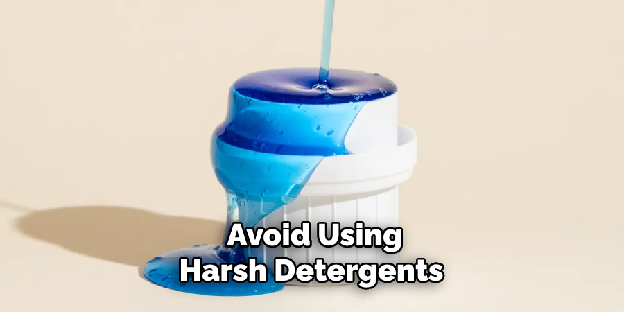 Avoid Using Harsh Detergents 