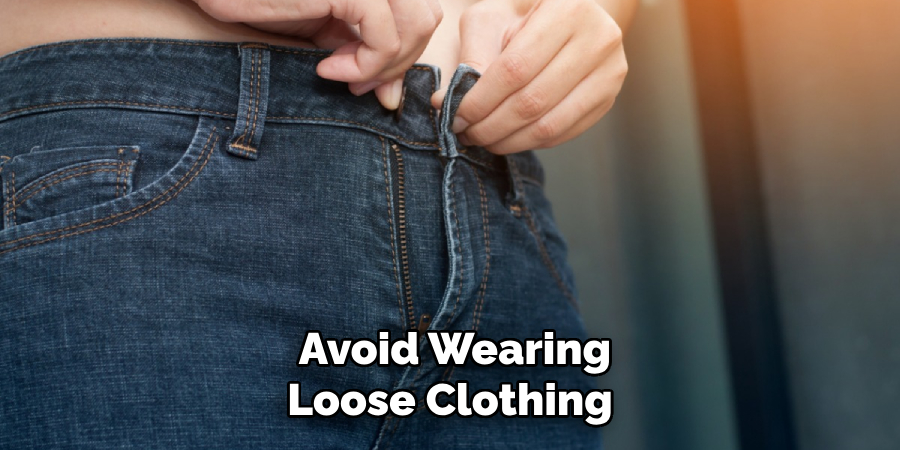 Avoid Wearing Loose Clothing 