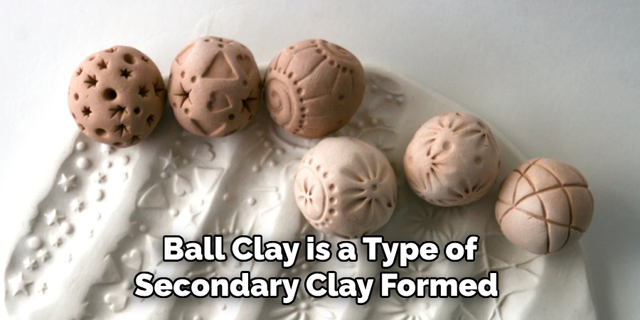 Ball Clay is a Type of Secondary Clay Formed 