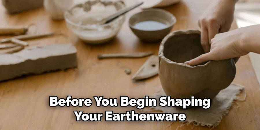 Before You Begin Shaping Your Earthenware