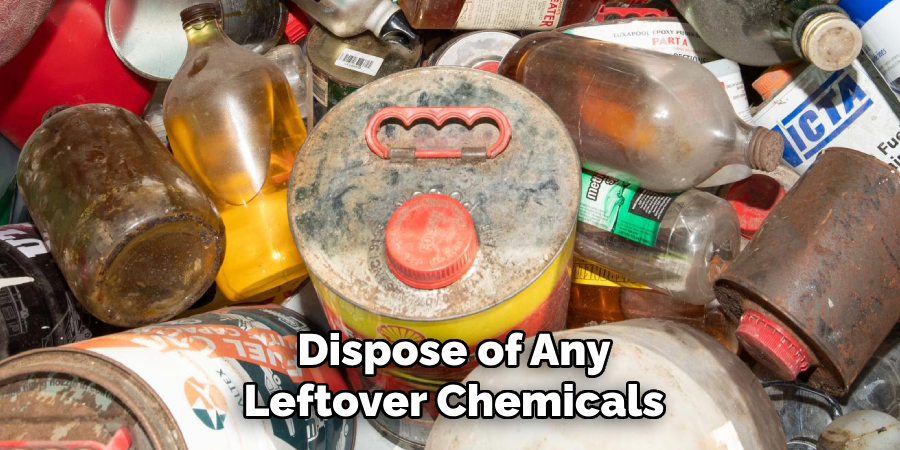 Dispose of Any Leftover Chemicals