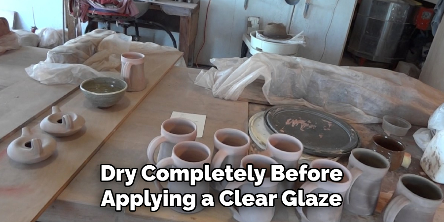 Dry Completely Before Applying a Clear Glaze