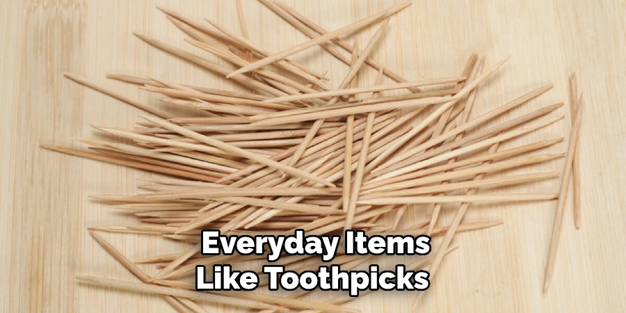 Everyday Items Like Toothpicks 