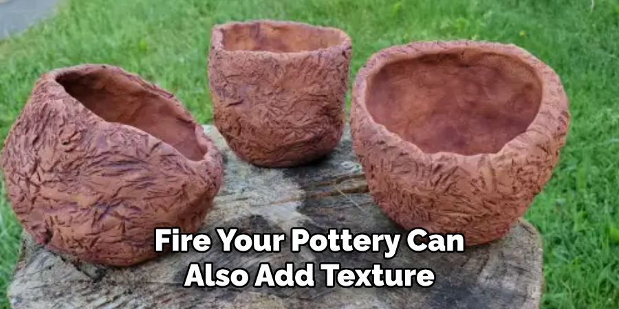 Fire Your Pottery Can Also Add Texture