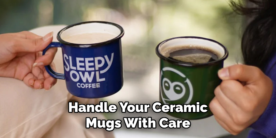 Handle Your Ceramic Mugs With Care