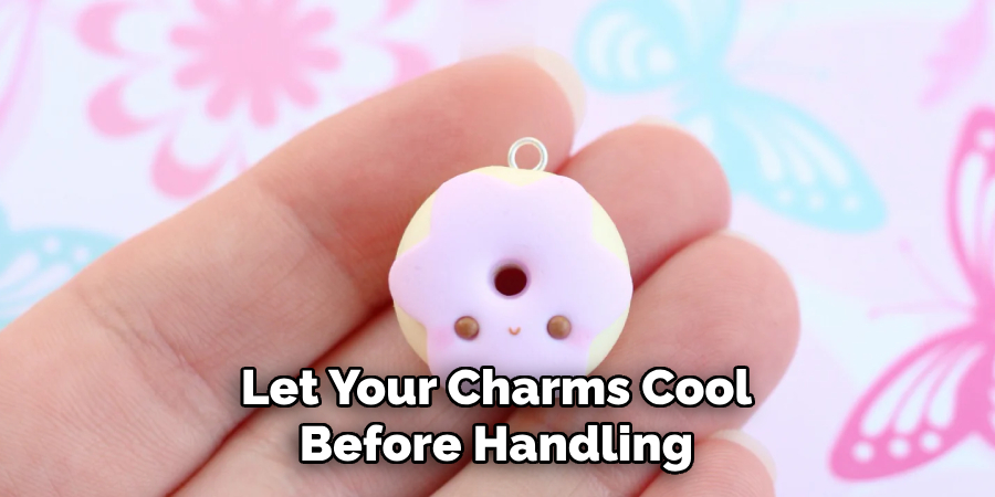 Let Your Charms Cool Before Handling