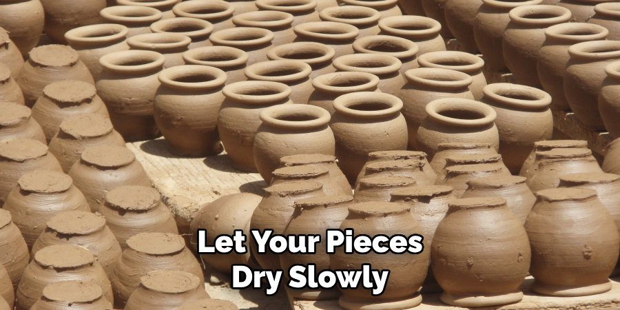 Let Your Pieces Dry Slowly