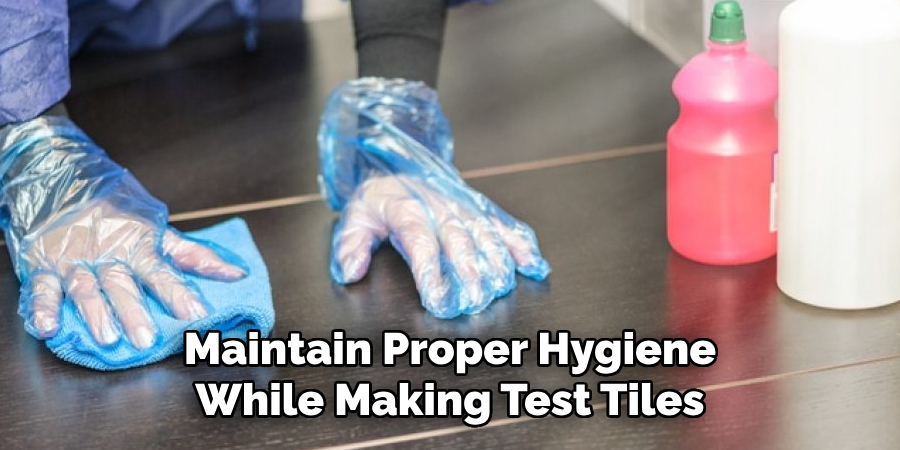 Maintain Proper Hygiene While Making Test Tiles