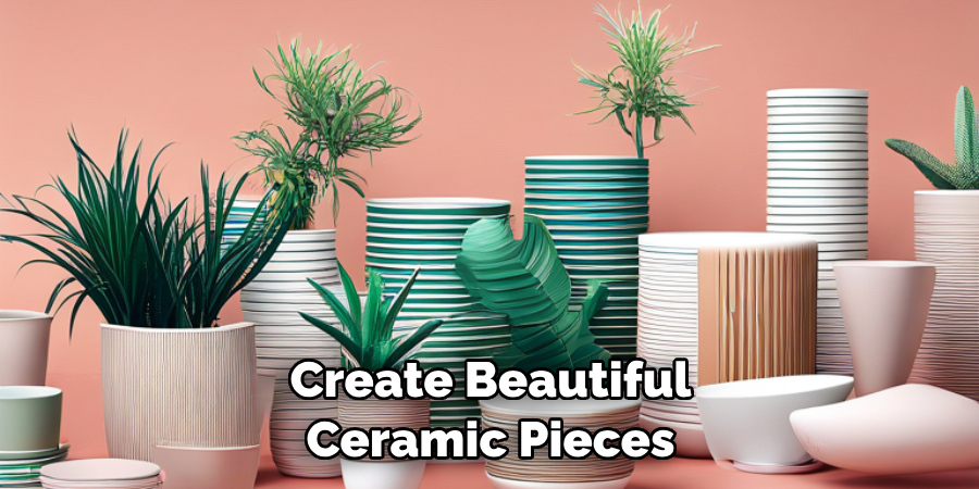 Create Beautiful Ceramic Pieces