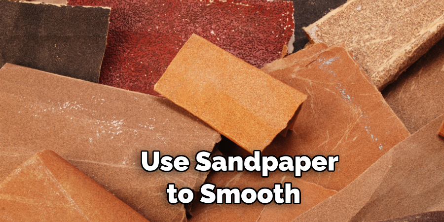 Use Sandpaper to Smooth 