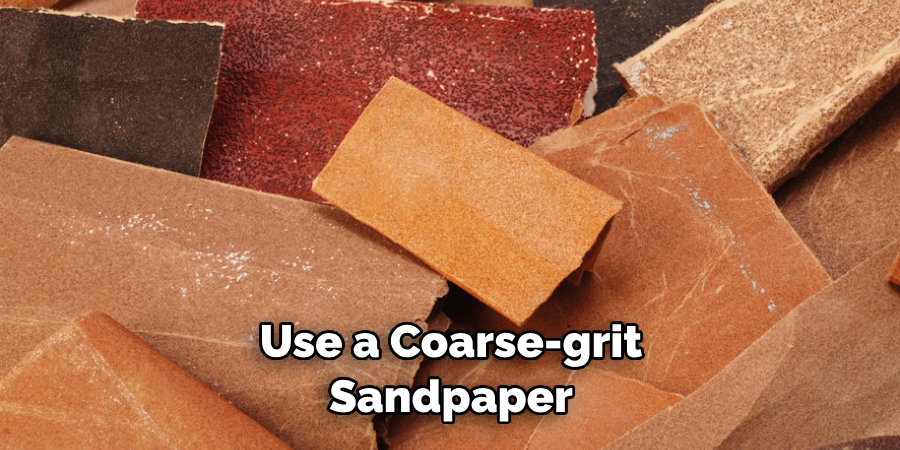 Use a Coarse-grit Sandpaper