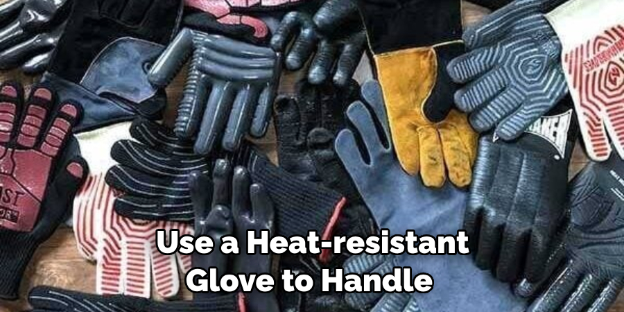 Use a Heat-resistant Glove to Handle 