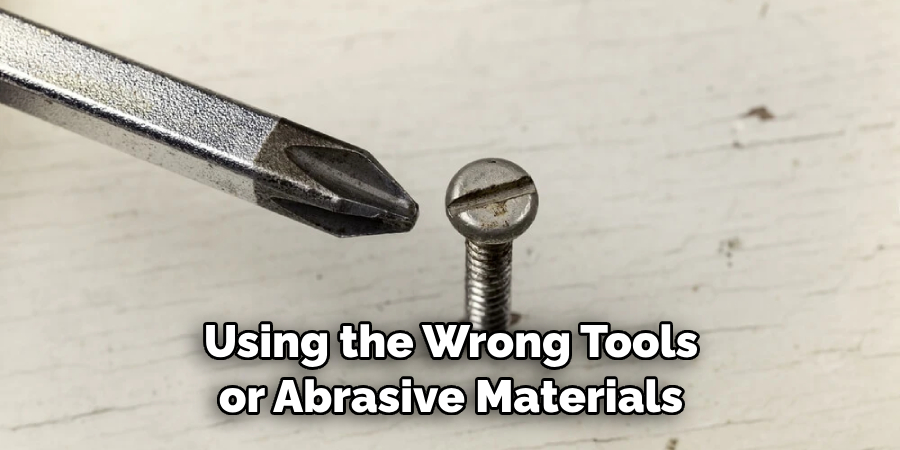 Using the Wrong Tools or Abrasive Materials