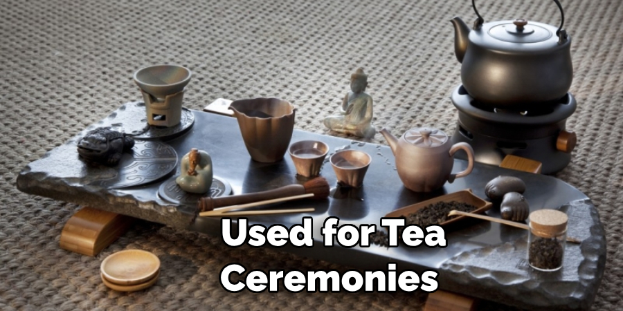 Used for Tea Ceremonies