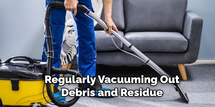 Regularly Vacuuming Out Debris and Residue