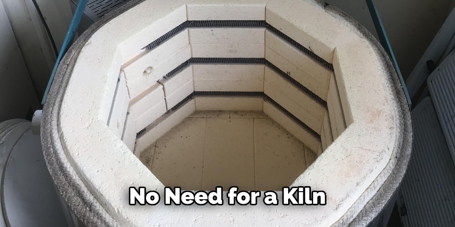 No Need for a Kiln