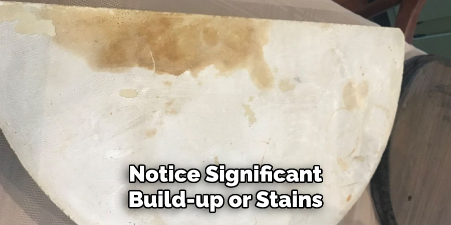 Notice Significant Build-up or Stains