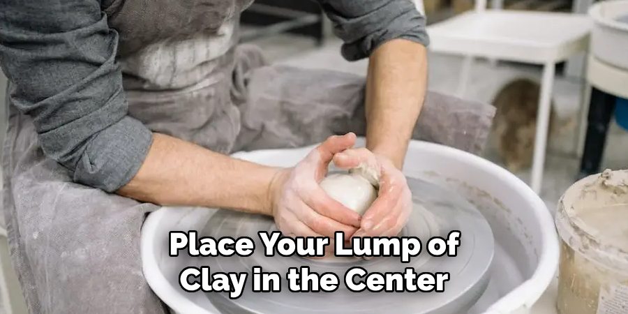 Place Your Lump of Clay in the Center