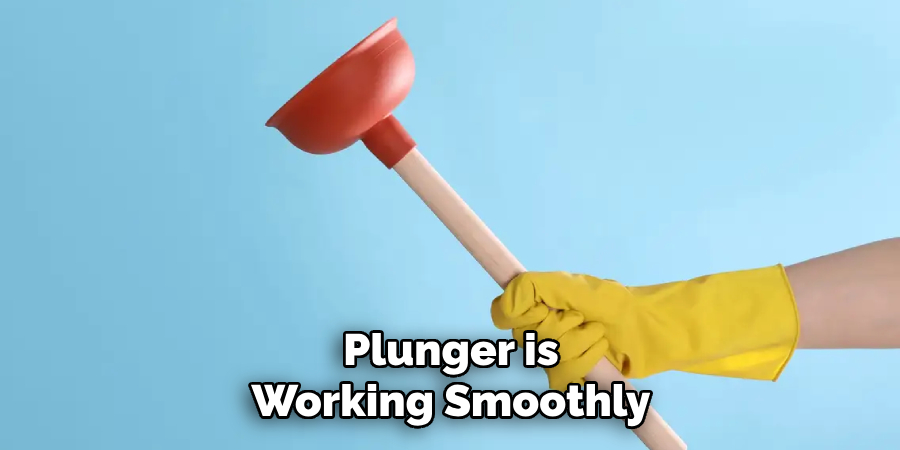 Plunger is Working Smoothly