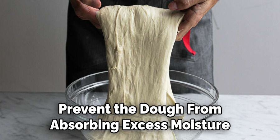 Prevent the Dough From Absorbing Excess Moisture