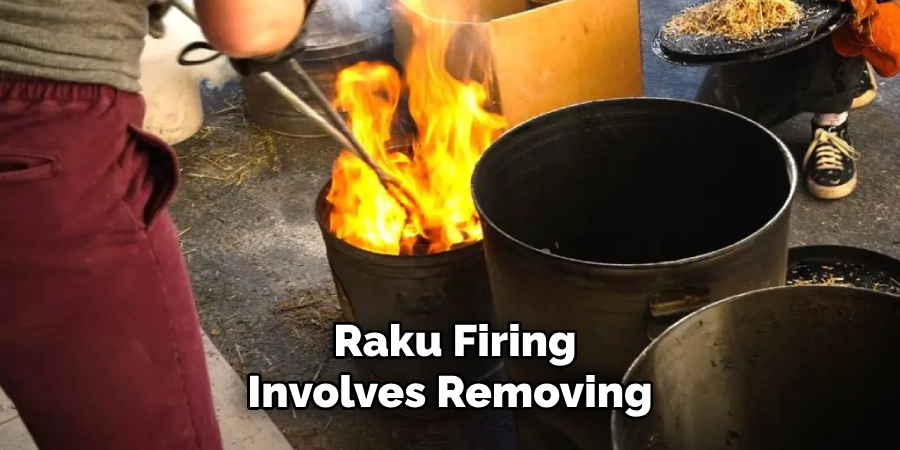 Raku Firing Involves Removing 