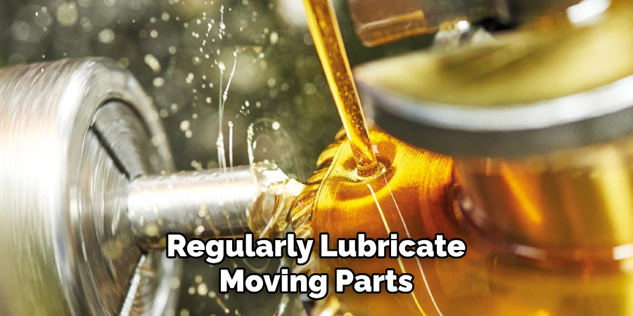 Regularly Lubricate Moving Parts