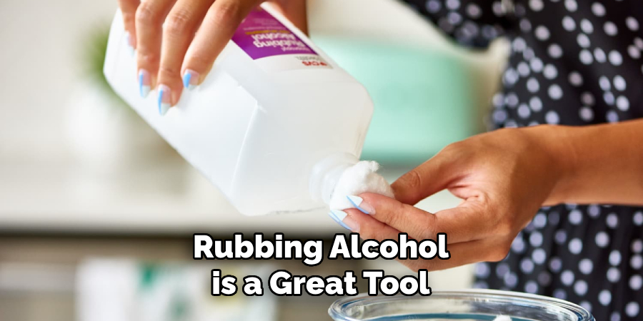 Rubbing Alcohol is a Great Tool