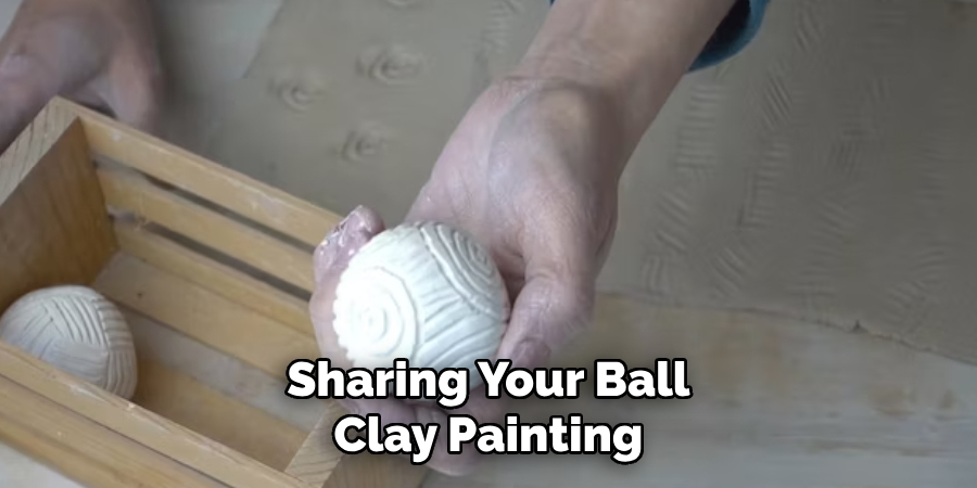 Sharing Your Ball Clay Painting