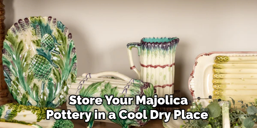 Store Your Majolica Pottery in a Cool Dry Place 