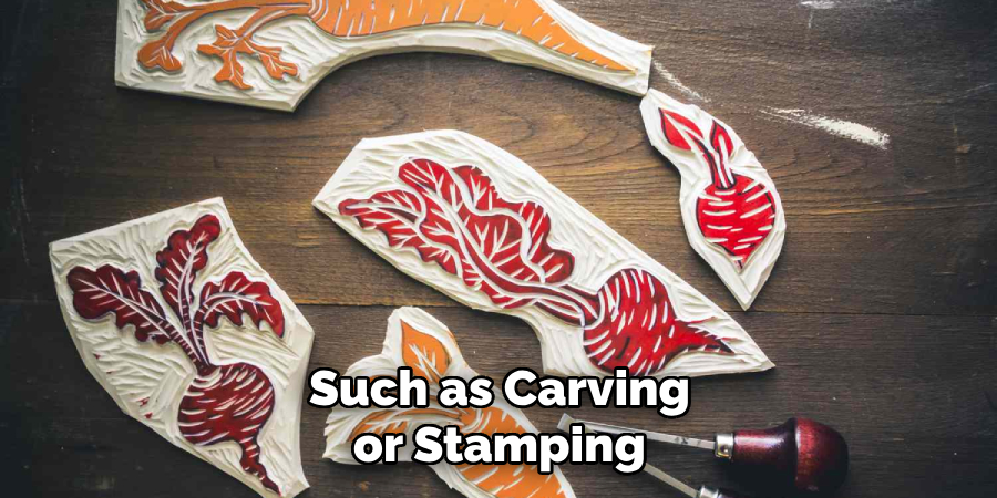 Such as Carving or Stamping