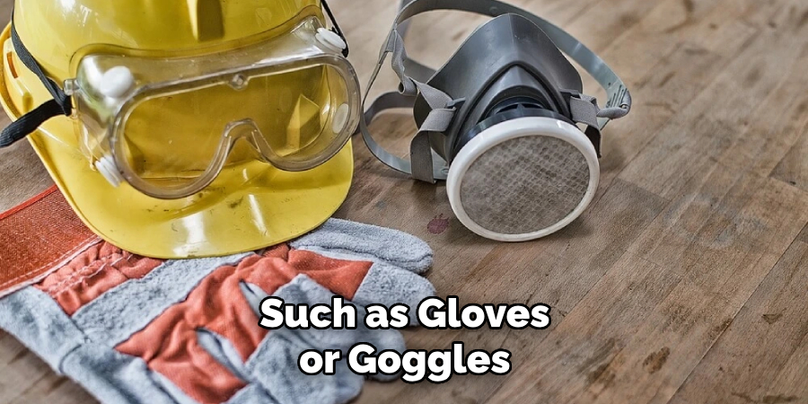 Such as Gloves or Goggles