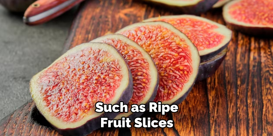 Such as Ripe Fruit Slices