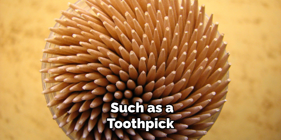 Such as a Toothpick 