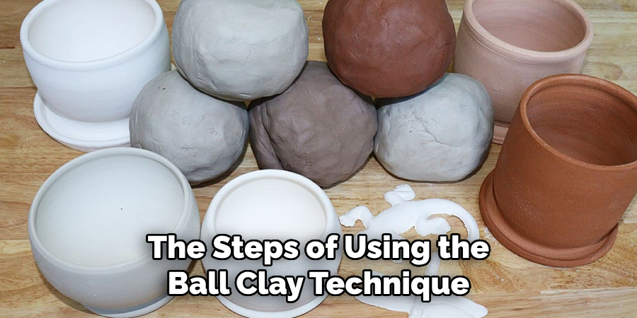 The Steps of Using the Ball Clay Technique