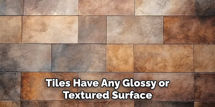 Tiles Have Any Glossy or Textured Surface