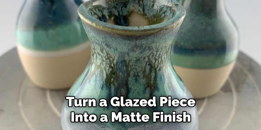 Turn a Glazed Piece Into a Matte Finish