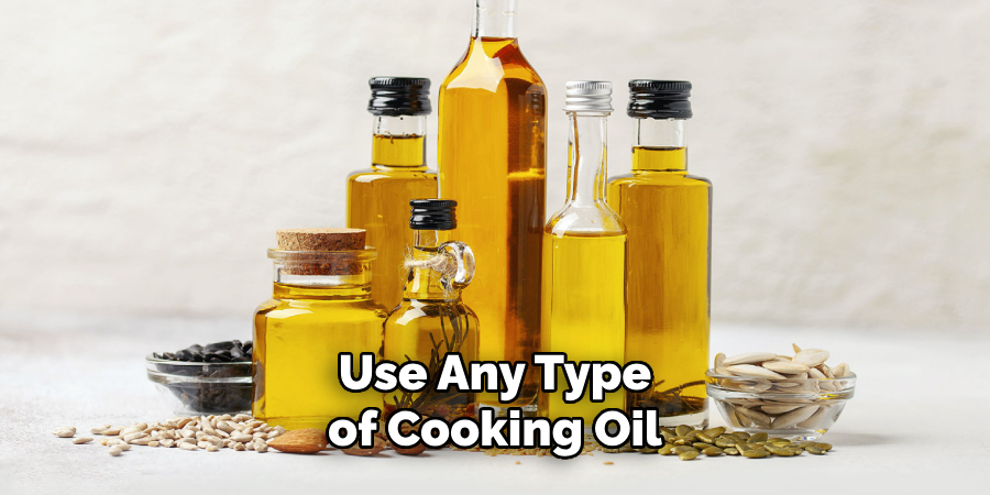 Use Any Type of Cooking Oil