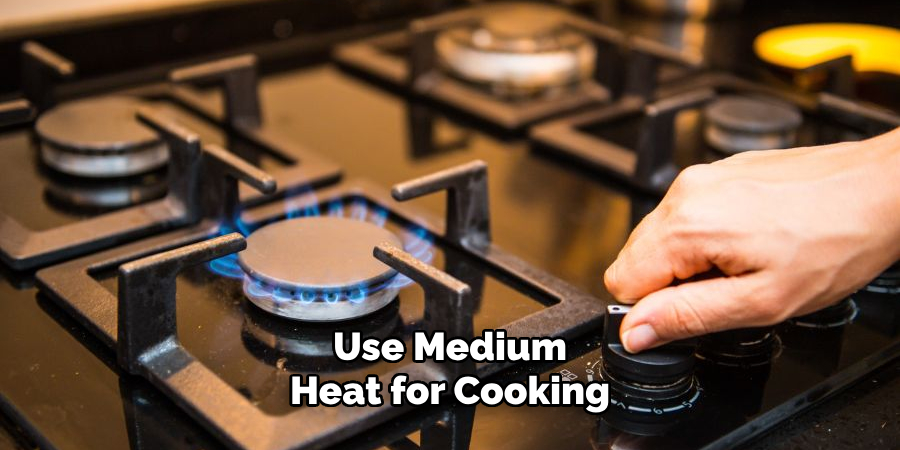 Use Medium Heat for Cooking