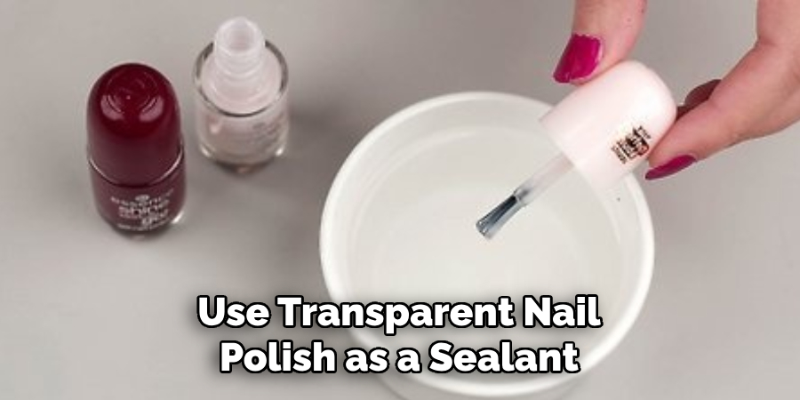 Use Transparent Nail Polish as a Sealant