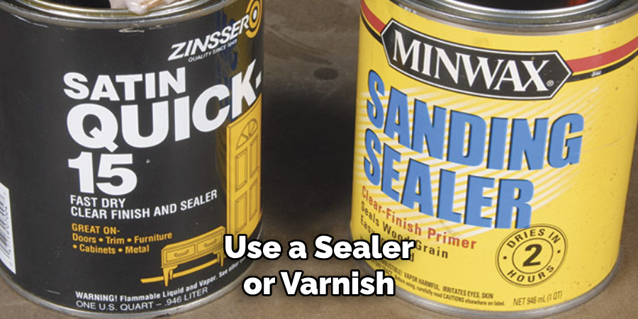 Use a Sealer or Varnish