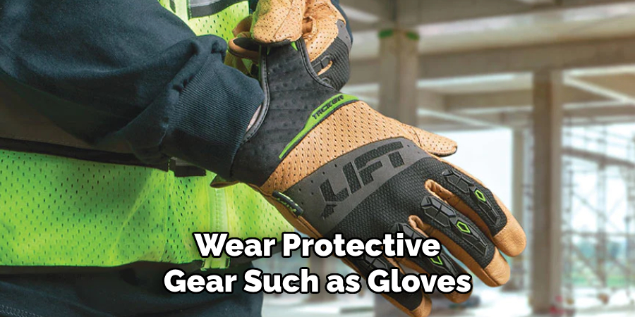 Wear Protective Gear Such as Gloves